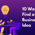 10 Ways To Find a Business Idea