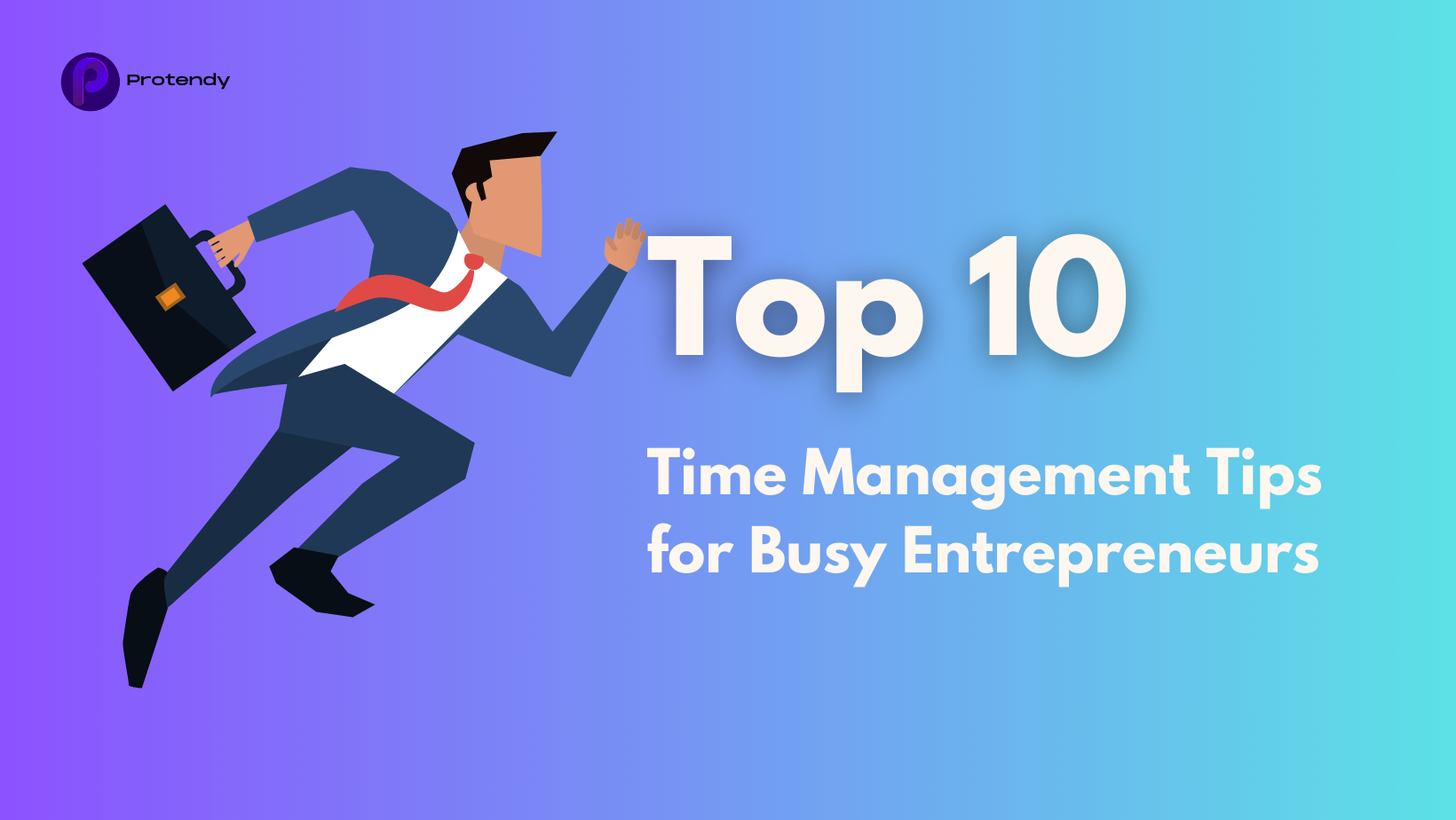 Top 10 Time Management Tips for Busy Entrepreneurs